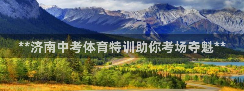焦点娱乐平台客服电话：**济南中考体育特训助你考场夺