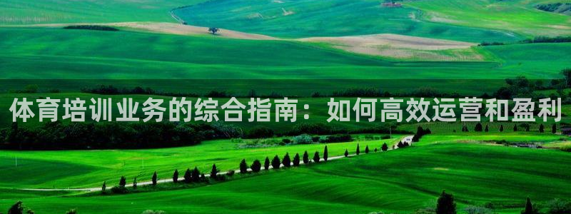 焦点娱乐有限公司电话：体育培训业务的综合指南：如何高