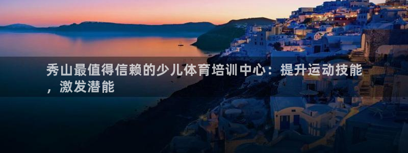 焦点娱乐营7O777：秀山最值得信赖的少儿体育培训中