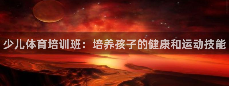 焦点娱乐有限公司官网：少儿体育培训班：培养孩子的健康