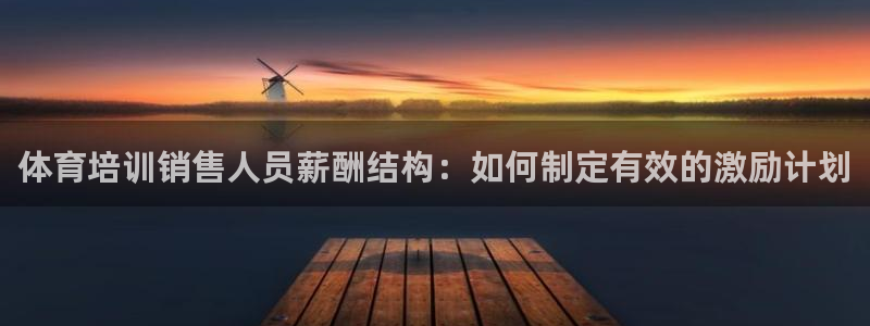 焦点娱乐拉菲11：体育培训销售人员薪酬结构：如何制定