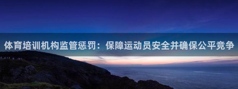 焦点娱乐官方网站入口下载手机版：体育培训机构监管惩罚