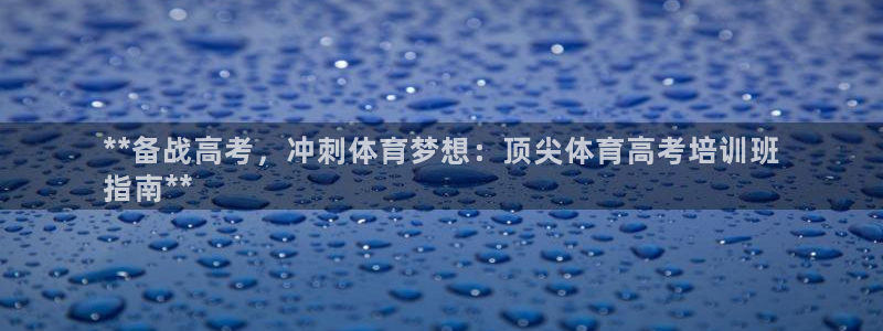 焦点娱乐如何注册账号和密码登录：**备战高考，冲刺体育梦想：