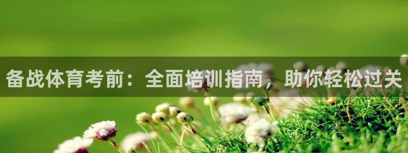 焦点娱乐官方网站首页下载安装：备战体育考前：全面培训