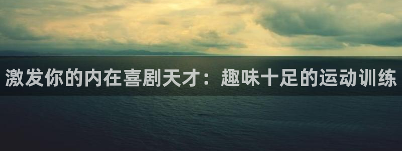 焦点娱乐官方网站首页下载手机版：激发你的内在喜剧天才