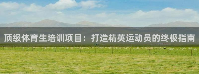 焦点娱乐平台注册账号安全吗是真的吗：顶级体育生培训项