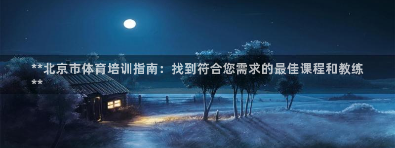焦点娱乐官网首页入口网站：**北京市体育培训指南：找到符合您