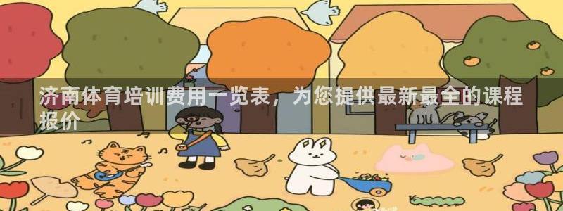 焦点娱乐官网首页入口下载：济南体育培训费用一览表，为