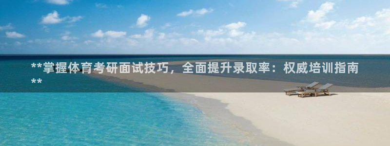 焦点娱乐拉菲10：**掌握体育考研面试技巧，全面提升