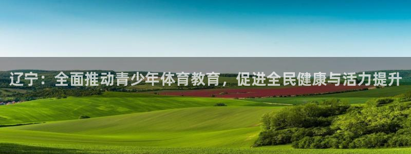 焦点娱乐不出款：辽宁：全面推动青少年体育教育，促进全